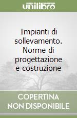 Impianti di sollevamento. Norme di progettazione e costruzione libro