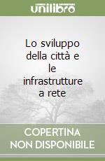 Lo sviluppo della città e le infrastrutture a rete