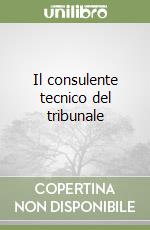 Il consulente tecnico del tribunale libro