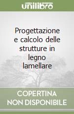 Progettazione e calcolo delle strutture in legno lamellare libro