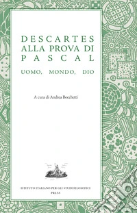 Descartes alla prova di Pascal. Uomo, mondo, Dio