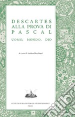 Descartes alla prova di Pascal. Uomo, mondo, Dio libro