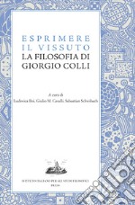 Esprimere il vissuto. La filosofia di Giorgio Colli libro