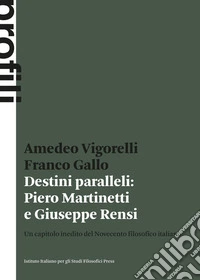 Destini paralleli: Piero Martinetti e Giuseppe Rensi. Un capitolo inedito del Novecento filosofico italiano libro