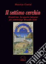 Il settimo cerchio. Montalcino. La quarta indagine del criminologo Brunello Dotti libro