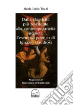 Dalla classicità più resistente alla contemporaneità inquieta: l'esempio poetici di Ignazio Gaudiosi libro