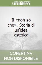 Il «non so che». Storia di un'idea estetica libro