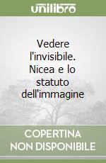 Vedere l'invisibile. Nicea e lo statuto dell'immagine libro
