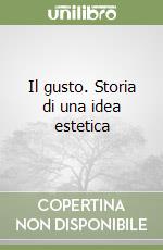 Il gusto. Storia di una idea estetica libro