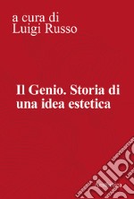 Il genio. Storia di una idea estetica libro