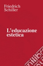 L'educazione estetica. L'arte, il bello, la forma, la creatività, l'imitazione, l'esperienza estetica libro