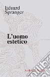 L'uomo estetico libro di Spranger Eduard