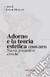 Adorno e la teoria estetica (1969-2019). Nuove prospettive critiche libro di Matteucci G. (cur.)