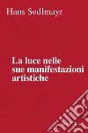 La luce nelle sue manifestazioni artistiche. Nuova ediz. libro