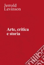 Arte, critica e storia. Saggi di estetica analitica