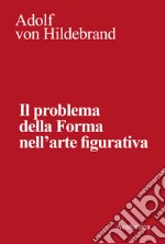 Il problema della forma nell'arte figurativa. Nuova ediz. libro