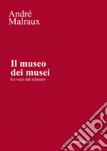 Il museo dei musei. Le voci del silenzio libro