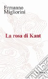 La rosa di Kant libro di Migliorini Ermanno