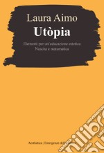 Utòpia. Elementi per un'educazione estetica. Nascita e matematica