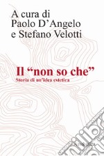 Il «non so che». Storia di un'idea estetica libro