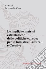 Le implicite matrici estetologiche delle politiche europee per le industrie culturali e creative libro