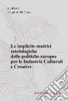 Le implicite matrici estetologiche delle politiche europee per le industrie culturali e creative libro