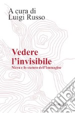 Vedere l'invisibile. Nicea e lo statuto dell'Immagine libro