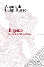 Il genio. Storia di un'idea estetica. Nuova ediz. libro