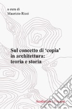 Aesthetica preprint. Vol. 125: Sul concetto di «copia» in architettura: teoria e storia libro