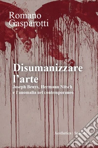 Disumanizzare l'arte. Joseph Beuys, Hermann Nitsch e l'anomalia nel contemporaneo libro
