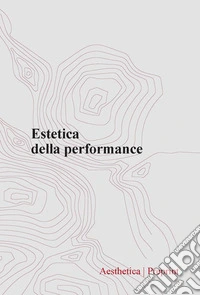 Aesthetica preprint (2024). Vol. 126: Estetica della performance libro