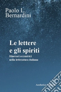 Le lettere e gli spiriti. Itinerari eccentrici nella letteratura italiana libro