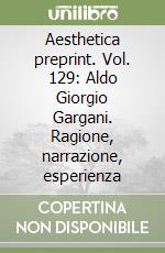 Aesthetica preprint. Vol. 129: Aldo Giorgio Gargani. Ragione, narrazione, esperienza libro