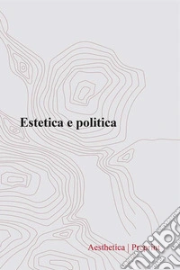 Aesthetica preprint. Vol. 130: Estetica e politica