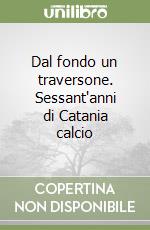 Dal fondo un traversone. Sessant'anni di Catania calcio