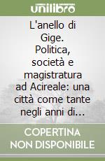 L'anello di Gige. Politica, società e magistratura ad Acireale: una città come tante negli anni di tangentopoli libro