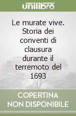 Le murate vive. Storia dei conventi di clausura durante il terremoto del 1693 libro