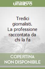 Tredici giornalisti. La professione raccontata da chi la fa libro