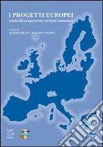 I progetti europei. Guida alla progettazione sui fondi comunitari libro