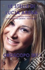 Le stelle di Lucia Arena. Oroscopo 2011 libro