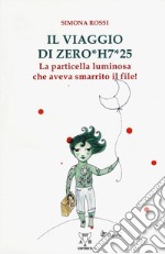 Il viaggio di Zero*H7*25. La particella luminosa che aveva smarrito il file! libro