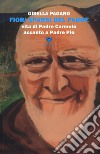 Fiori sparsi del padre. Vita di Padre Carmelo accanto a Padre Pio libro di Pagano Gisella