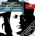 «La lupa sono io». Anna Magnani a teatro, tra Verga e Zeffirelli