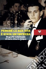 Perché la sua vita è stata un'impresa. Biografia autorizzata di Carlo Alberto Tregua libro