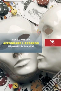 Affondare l'azzardo. Riprenditi la tua vita! libro