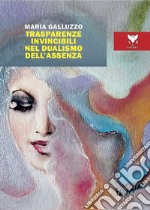 Trasparenze invincibili nel dualismo dell'assenza