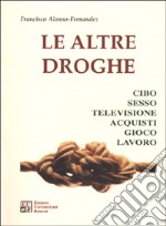 Le altre droghe. Cibo sesso televisione acquisti gioco lavoro