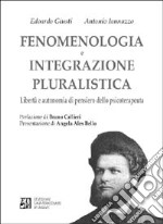 Fenomenologia e integrazione pluralistica. Libertà e autonomia di pensiero dello psicoterapeuta libro