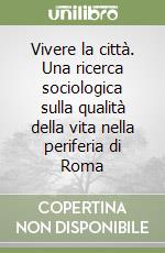 Vivere la città. Una ricerca sociologica sulla qualità della vita nella periferia di Roma