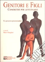 Genitori e figli. Conoscere per avvicinarsi. Un percorso psicosomatico libro